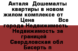 Анталя, Дошемалты квартиры в новом жилом комплексе от 39000 $. › Цена ­ 39 000 - Все города Недвижимость » Недвижимость за границей   . Свердловская обл.,Бисерть п.